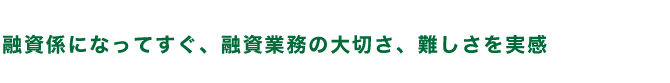 融資係になってすぐ、融資業務の大切さ、難しさを実感