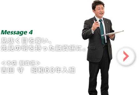 吉田 守 見抜く目を養い、先見の明を持った融資係に。